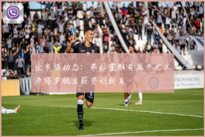 全市场动态：弗拉霍维奇离开尤文劳塔罗税后薪资创新高